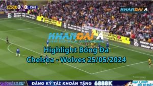 Highlight Bóng Đá Chelsea - Wolves 25/05/2024