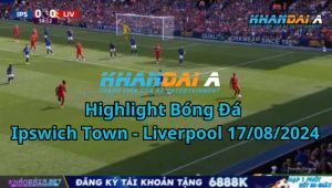 Highlight Bóng Đá Ipswich Town - Liverpool 17/08/2024