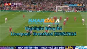 Highlight Bóng Đá Liverpool - Brentford 25/05/2024