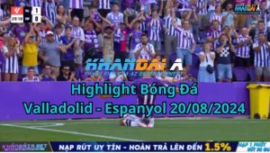 Highlight Bóng Đá Valladolid - Espanyol 20/08/2024