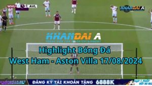 Highlight Bóng Đá West Ham - Aston Villa 17/08/2024