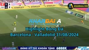 Highlight Bóng Đá Barcelona - Valladolid 31/08/2024