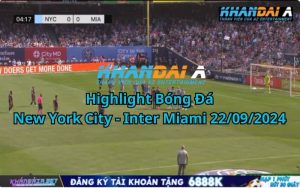 Highlight Bóng Đá New York City - Inter Miami 22/09/2024