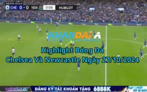 Highlight Bóng Đá Chelsea Và Newcastle Ngày 27/10/2024