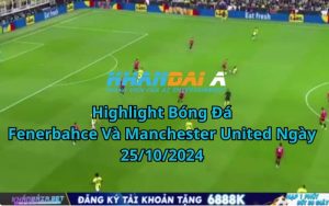 Highlight Bóng Đá Fenerbahce Và Manchester United Ngày 25/10/2024