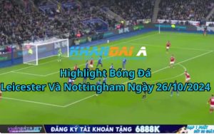 Highlight Bóng Đá Leicester Và Nottingham Ngày 26/10/2024