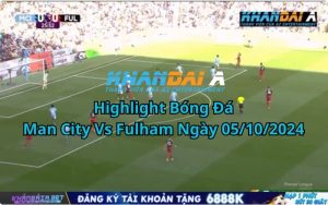 Highlight Bóng Đá Man City Vs Fulham Ngày 05/10/2024