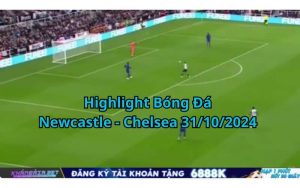 Highlight Bóng Đá Newcastle - Chelsea 31/10/2024