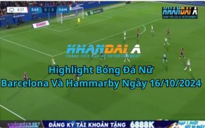 Highlight Bóng Đá Nữ Barcelona Và Hammarby Ngày 16/10/2024