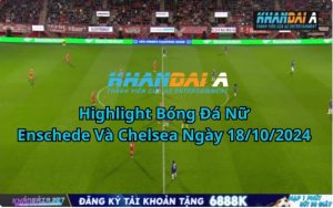 Highlight Bóng Đá Nữ Enschede Và Chelsea Ngày 18/10/2024