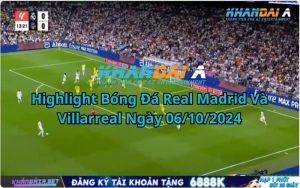 Highlight Bóng Đá Real Madrid Và Villarreal Ngày 06/10/2024