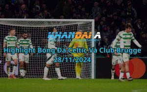 Highlight Bóng Đá Celtic Và Club Brugge 28/11/2024