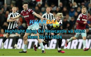 Highlight Bóng Đá Newcastle và West Ham 26/11/2024