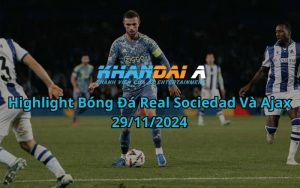 Highlight Bóng Đá Real Sociedad Và Ajax 29/11/2024