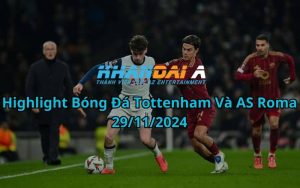 Highlight Bóng Đá Tottenham Và AS Roma 29/11/2024