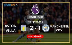 Highlight Bóng Đá Aston Villa Và Manchester City 21/12/2024