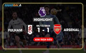 Highlight Bóng Đá Fulham Và Arsenal 08/12/2024