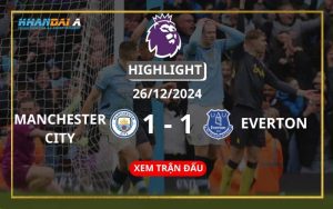 Highlight Bóng Đá Manchester City Vs Everton 26/12/2024