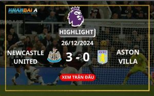 Highlight Bóng Đá Newcastle United Vs Aston Villa 26/12/2024