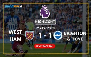 Highlight Bóng Đá West Ham Và Brighton & Hove 21/12/2024