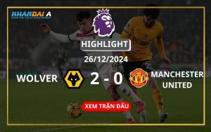 Highlight Bóng Đá Wolverhampton Vs Manchester United 26/12/2024