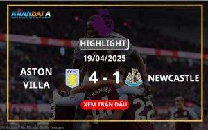 Highlight Bóng Đá Aston Villa Vs Newcastle United 19/04/2025