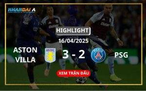 Highlight Bóng Đá Aston Villa Vs PSG 16/04/2025