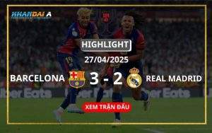 Highlight Bóng Đá Barcelona Vs Real Madrid 27/04/2025