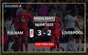 Highlight Bóng Đá Fulham Vs Liverpool 06/04/2025