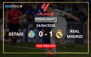Highlight Bóng Đá Getafe Vs Real Madrid 24/04/2025