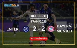 Highlight Bóng Đá Inter Milan Vs Bayern Munich 17/04/2025