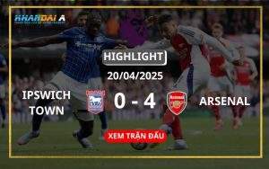Highlight Bóng Đá Ipswich Town Vs Arsenal 20/04/2025