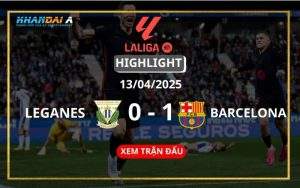 Highlight Bóng Đá Leganes Vs Barcelona 13/04/2025
