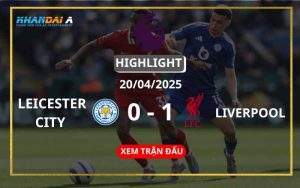 Highlight Bóng Đá Leicester City Vs Liverpool 20/04/2025