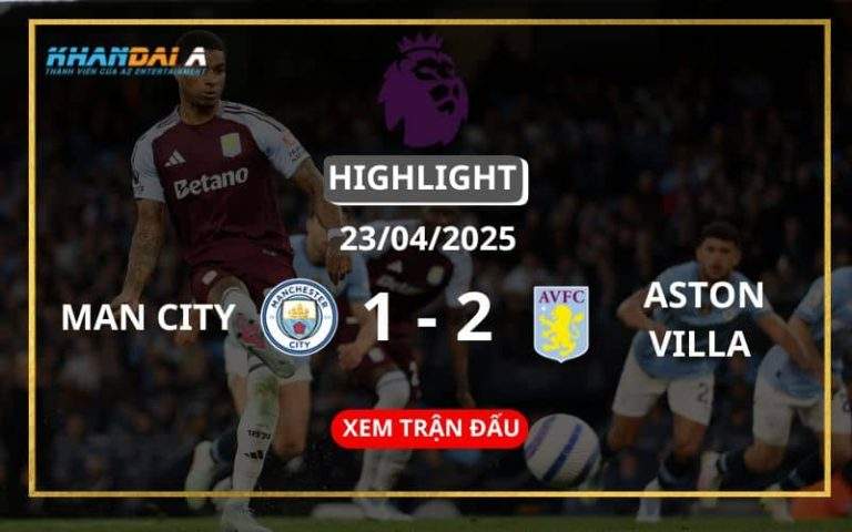 Highlight Bóng Đá Manchester City Vs Aston Villa 23/04/2025