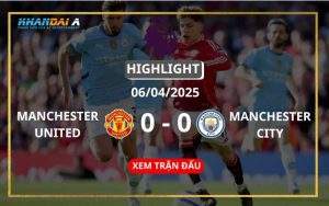 Highlight Bóng Đá Manchester United Vs Manchester City 06/04/2025