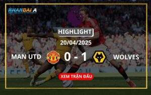 Highlight Bóng Đá Manchester United Vs Wolverhampton 20/04/2025