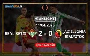 Highlight Bóng Đá Real Betis Vs Jagiellonia Bialystok 11/04/2025