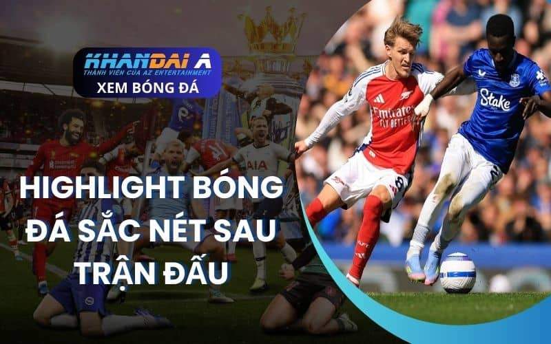 Cập nhật highlight bóng đá sắc nét sau trận đấu Cập nhật highlight bóng đá sắc nét sau trận đấu