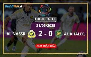 Highlight Bóng Đá Al Nassr Vs Al Khaleej 21/05/2025