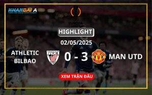 Highlight Bóng Đá Athletic Bilbao Vs Manchester United 02/05/2025