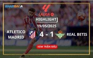 Highlight Bóng Đá Atletico Madrid Vs Real Betis 19/05/2025