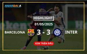 Highlight Bóng Đá Barcelona Vs Inter 01/05/2025