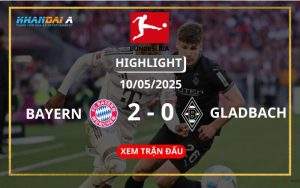 Highlight Bóng Đá Bayern Munich Vs Borussia Moenchengladbach 10/05/2025