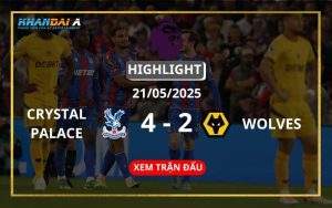 Highlight Bóng Đá Crystal Palace Vs Wolverhampton 21/05/2025