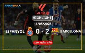 Highlight Bóng Đá Espanyol Vs Barcelona 16/05/2025