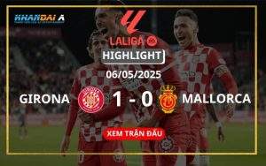 Highlight Bóng Đá Girona Vs Mallorca 06/05/2025
