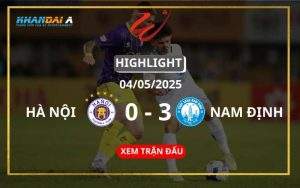 Highlight Bóng Đá Hà Nội Vs Nam Định 04/05/2025