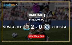 Highlight Bóng Đá Newcastle United Vs Chelsea 11/05/2025
