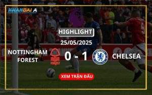 Highlight Bóng Đá Nottingham Forest Vs Chelsea 25/05/2025